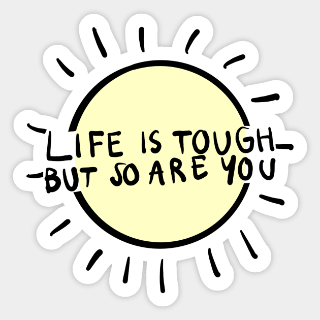 life is tough but so are you Sticker by cmxcrunch